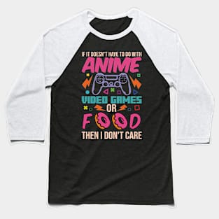 If It Doesn't Have To Do With Anime Video Games Or Food Then I Don't Care Baseball T-Shirt